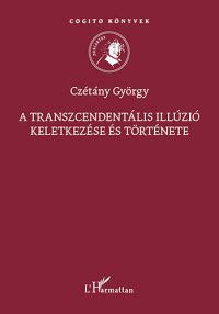 Czétány György - A transzcendentális illúzió keletkezése és története