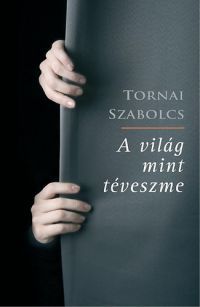 Tornai Szabolcs - A világ mint téveszme
