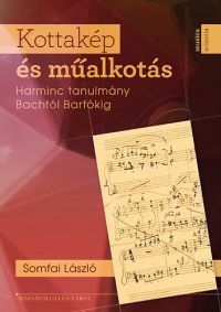 Somfai László - Kottakép és műalkotás - Harminc tanulmány Bachtól Bartókig