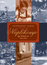 Szappanos Tamás - Naplókönyv - Így éltünk mi, 1942-1956