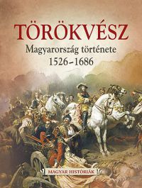 Hertelendy Csaba - Törökvész - Magyarország története 1526-1686