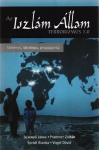 Speidl Bianka; Prantner Zoltán; Besenyő János; Vogel Dávid - Az Iszlám Állam - Terrorizmus 2.0
