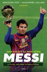Alexandre Juillard; Sebastián Fest - Messi – Nem király és nem Isten