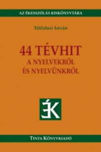 Tótfalusi István - 44 tévhit a nyelvekről és a nyelvünkről