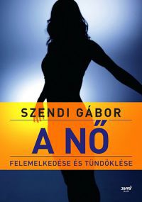 Szendi Gábor - A nő felemelkedése és tündöklése