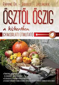 Pappné Dr. Tarányi Zita; Boruzsné Jacsmenik Erika; Boruzs János - Ősztől őszig a kiskertben