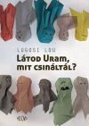 Látod Uram, mit csináltál?