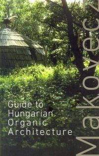Makovecz Imre; Dénes Eszter; Dr. Dénes György - Guide to Hungarian Organic Architecture