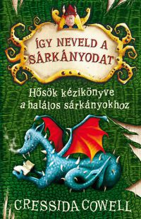 Cressida Cowell - Így neveld a sárkányodat 6. - Hősök kézikönyve a halálos sárkányokhoz