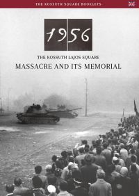 Németh Csaba - 1956 - The Kossuth Lajos Square Massacre and its Memorial