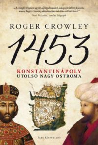 Roger Crowley - 1453 - Konstantinápoly utolsó nagy ostroma