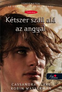 Cassandra Clare; Robin Wasserman - Kétszer száll alá az angyal