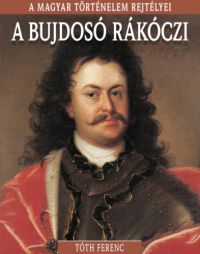 Tóth Ferenc - A bujdosó Rákóczi - A magyar történelem rejtélyei