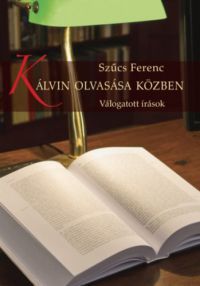 Szűcs Ferenc - Kálvin olvasása közben