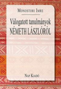 Monostori Imre - Válogatott tanulmányok Németh Lászlóról