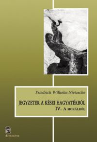 Friedrich Nietzsche - Jegyzetek a kései hagyatékból IV.