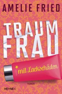 Amelie Fried - Traumfrau mit Lackschäden