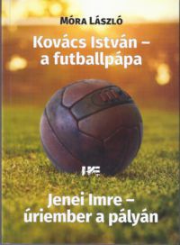 Móra László - Kovács István - a futballpápa