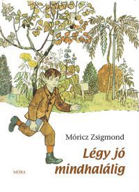 Móricz Zsigmond - Légy jó mindhalálig