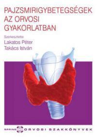 Dr. Lakatos Péter (Szerk.); Dr. TAkács IStván (Szerk.) - Pajzsmirigybetegségek az orvosi gyakorlatban