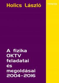 Holics László - A fizika OKTV feladatai és megoldásai 2004-2016