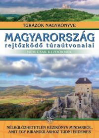  - Magyarország rejtőzködő túraútvonalai - Nem csak kezdőknek