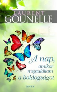 Laurent Gounelle - A nap, amikor megtaláltam a boldogságot