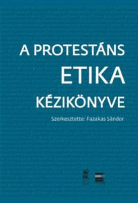 Fazakas Sándor (Szerk.) - A protestáns etika kézikönyve