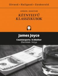 James Joyce - Ellenfelek / Anya - Counterparts / A Mother -  Kétnyelvű klasszikusok