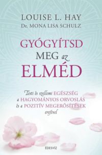 Louise L. Hay, Mona Lisa Schulz - Gyógyítsd meg az elméd