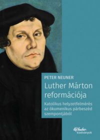 Peter Neuner - Luther Márton reformációja