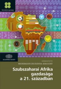 Biedermann Zsuzsánna (szerk.), Kiss Judit (szerk.) - Szubszaharai Afrika gazdasága a 21. században