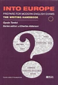 Tankó Gyula - Into Europe - Prepare for Modern English Exams - The Writing Handbook