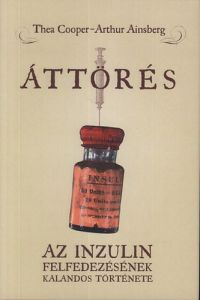 Thea Cooper; Arthur Ainsberg - Áttörés - Az inzulin felfedezésének kalandos története