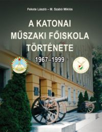 Fekete László, M. Szabó Miklós - A Katonai Műszaki Főiskola története 1967-1999