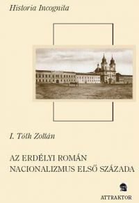 I. Tóth Zoltán - Az erdélyi román nacionalizmus első százada