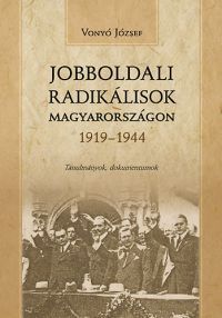 Vonyó József - Jobboldali radikálisok Magyarországon 1919-1944 - Tanulmányok, dokumentumok