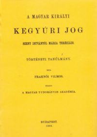 Fraknói Vilmos - A magyar királyi kegyúri jog Szent Istvántól Mária Teréziáig