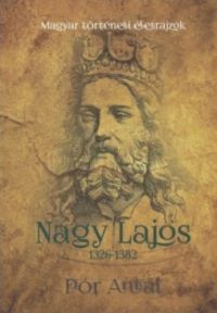 Pór Antal - Nagy Lajos 1326-1382