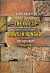 The Fate of Hungarian, German, Austrian, Slovak, Polish, French, Italian and Other Pows in Hungary Occupied by the Red Army 1944-1945
