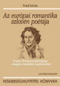 Fried István - Az európai romantika szlovén poétája