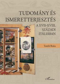 Tombi Beáta - Tudomány és ismeretterjesztés a XVII-XVIII. századi Itáliában