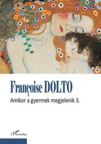 Francoise Dolto - Amikor a gyermek megjelenik 3.