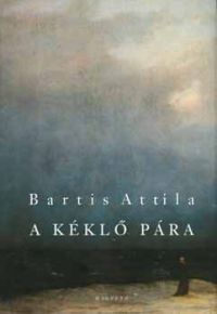 Bartis Attila - A kéklő pára - Novellák (1995-1998)