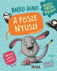 Balázs Ágnes - A pösze nyuszi és más történetek