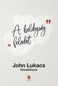 John Lukacs - A boldogság: feladat