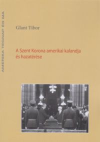 Glant Tibor - A Szent Korona amerikai kalandja és hazatérése