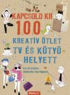 Kapcsold ki! 100 Kreatív ötlet tv és kütyü helyett