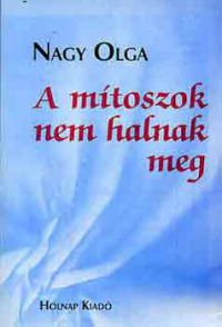 Nagy Olga - A mítoszok nem halnak meg