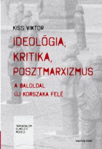 Kiss Viktor - Ideológia, kritika, posztmarxizmus